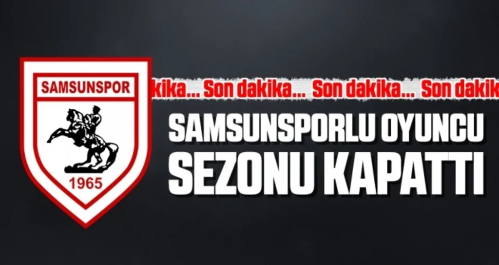 Son dakika... Samsunsporlu oyuncu sezonu kapattı