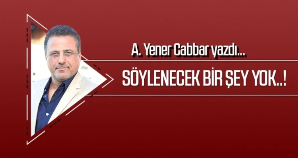 Söylenecek bir şey yok..! A.YENER CABBAR