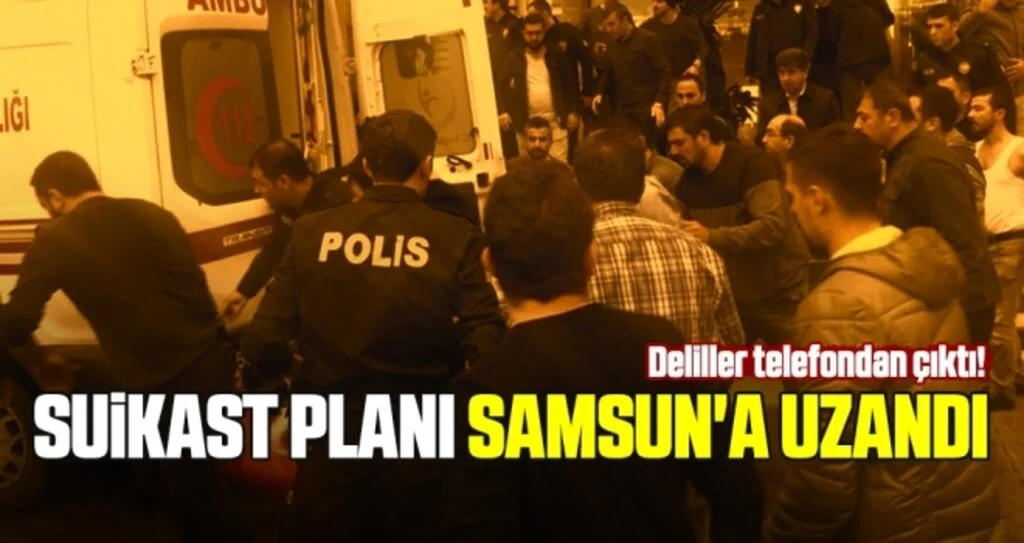 Suikast Planı Samsun'a Uzandı!