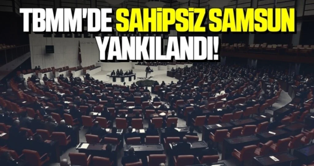 TBMM'de Sahipsiz Samsun Yankılandı