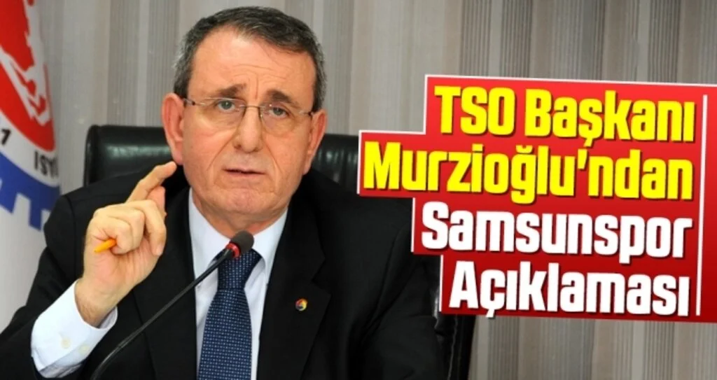 TSO Başkanı Murzioğlu'ndan Samsunspor Açıklaması