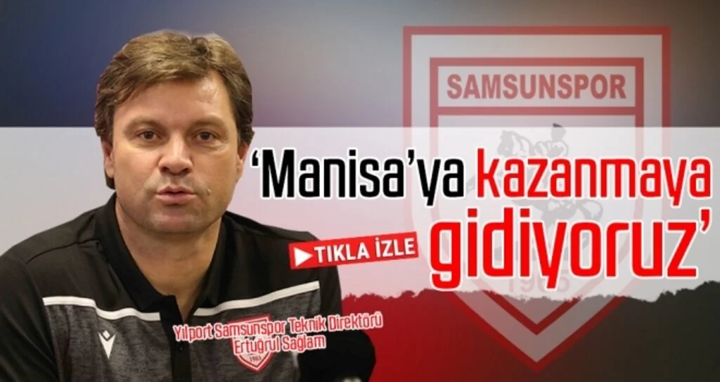 Yılport Samsunspor Teknik Direktörü Ertuğrul Sağlam: Manisa'ya Kazanmaya Gidiyoruz