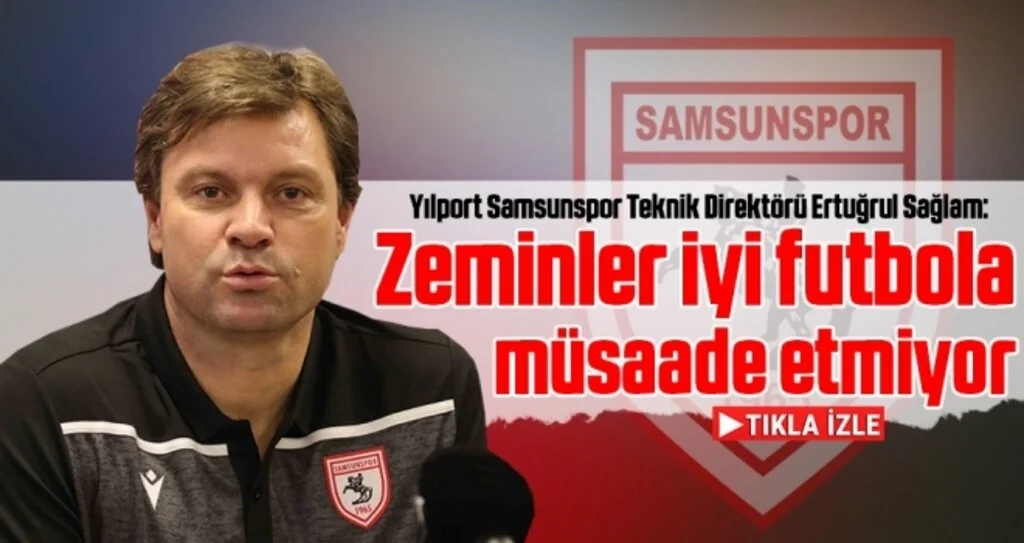 Yılport Samsunspor Teknik Direktörü Ertuğrul Sağlam: Zeminler iyi futbola müsaade etmiyor