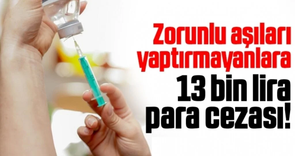 Zorunlu Aşıları Yaptırmayanlara 13 Bin Lira Ceza!
