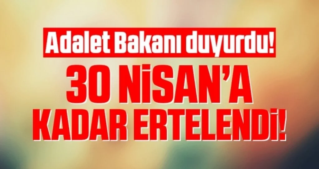 Adalet Bakanı Abdulhamit Gül açıkladı! 30 Nisan'a kadar her şey ertelendi
