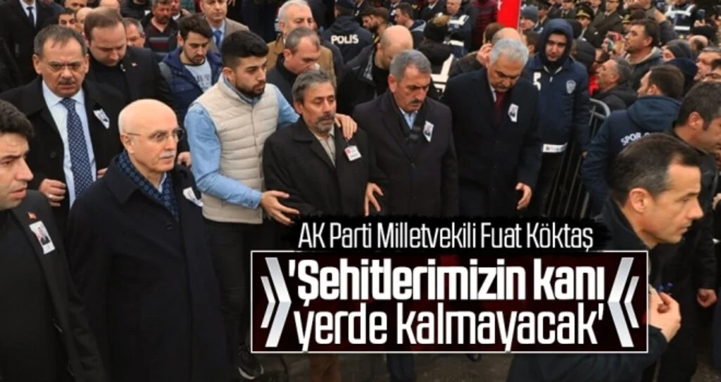 AK Parti Milletvekili Fuat Köktaş: 'Şehitlerimizin kanı yerde kalmayacak'
