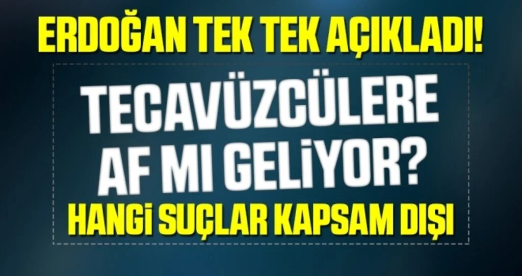 AK Parti tecavüzcülere ve uyuşturucu satıcılarına af mı getiriyor Erdoğan açıkladı