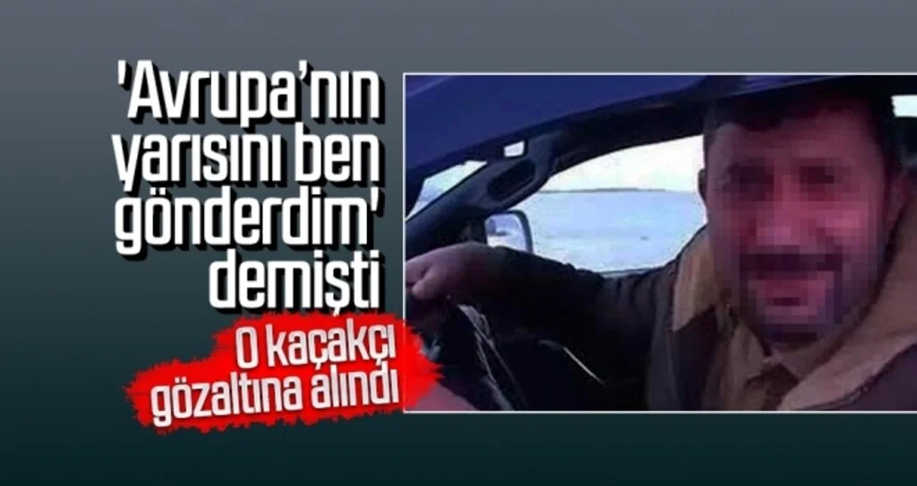 "Avrupa’nın yarısını ben gönderdim" diyen göçmen kaçakçısı gözaltına alındı