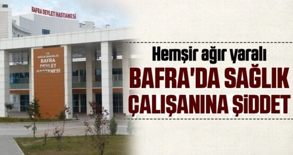 Bafra'da Sağlık Çalışanına Şiddet