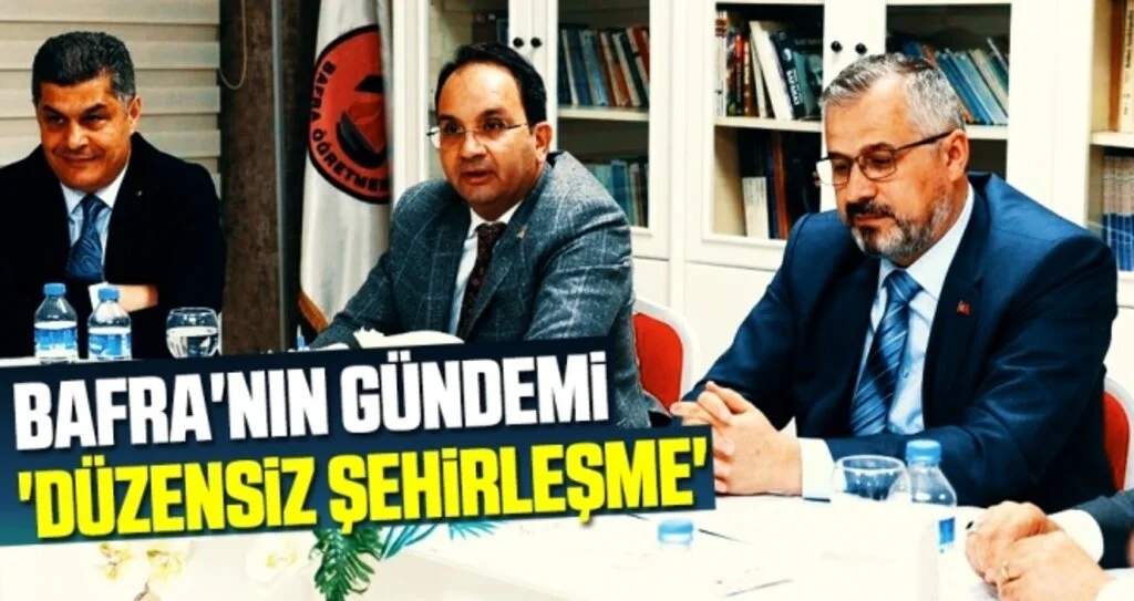 Bafra'nın Gündemi 'Düzensiz Şehirleşme'