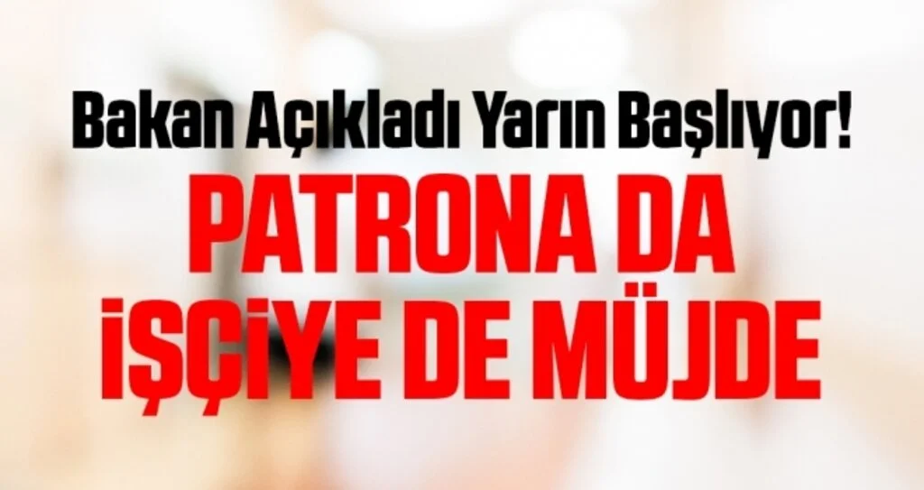 Bakan Açıkladı Yarın Başlıyor! Patrona da İşçiye de Müjde