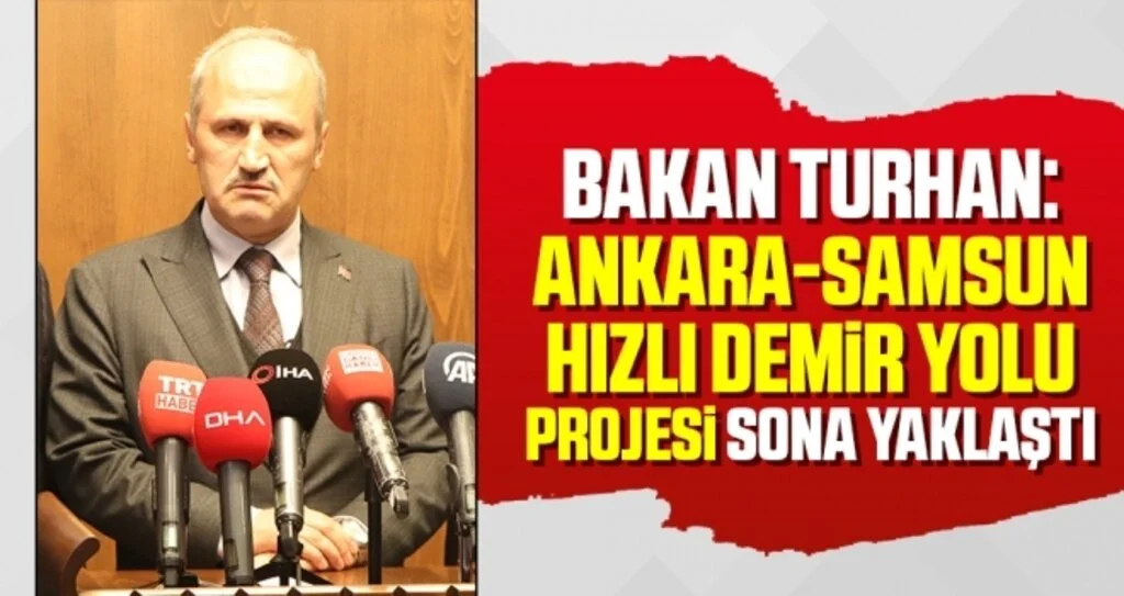 Bakan Turhan: Ankara-Samsun Hızlı Demir Yolu Projesi sona yaklaştı