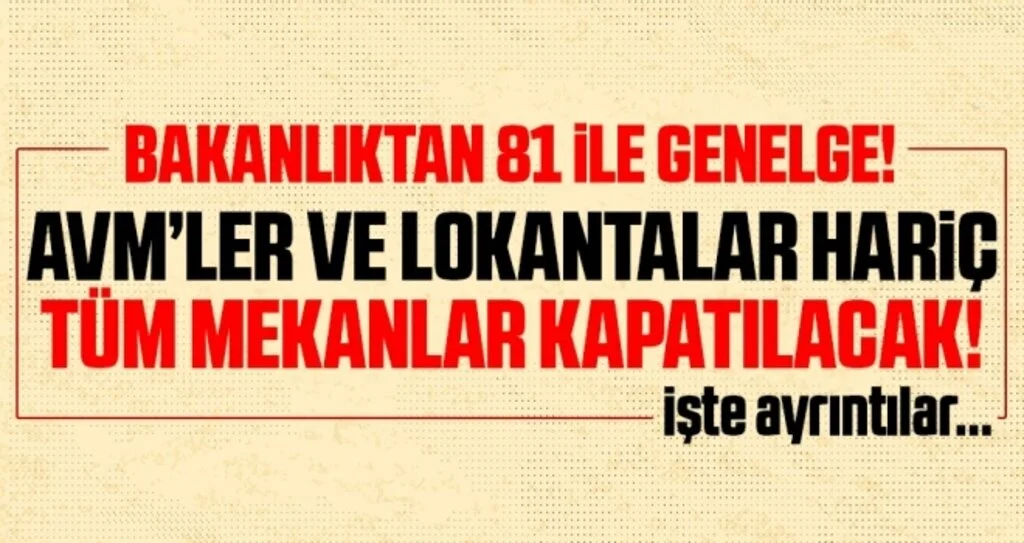Bakanlıktan 81 İle Genelge! AVM'ler ve Lokantalar Hariç Kapalı alanlar kapatılıyor!