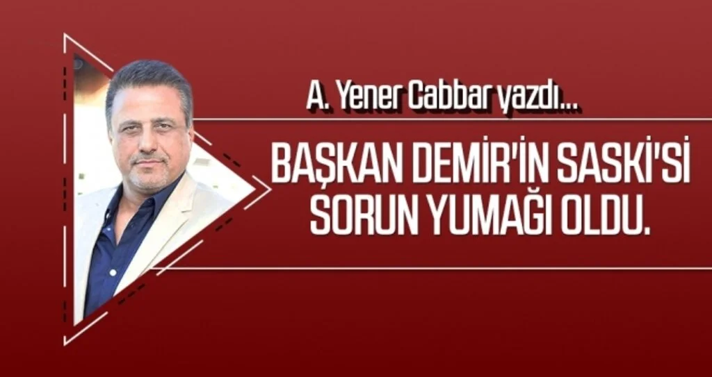 Başkan Demir'in SASKİ'si sorun yumağı oldu. A.YENER CABBAR yazdı