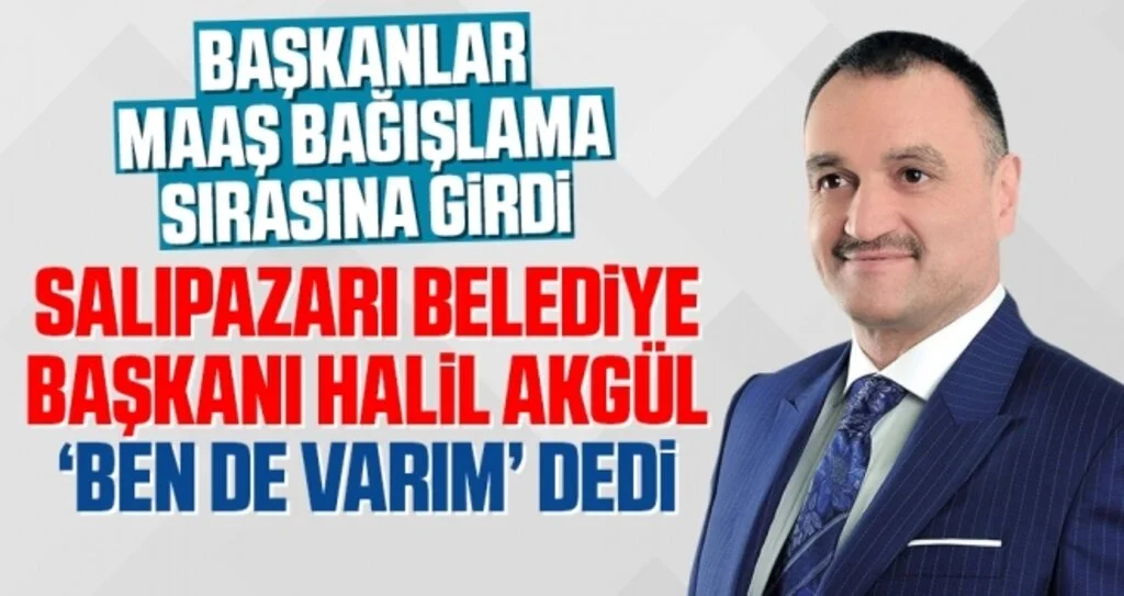 Başkanlar Maaş Bağışlama Sırasına Girdi Salıpazarı Belediye Başkanı Halil Akgül ‘Ben De Varım’ Dedi