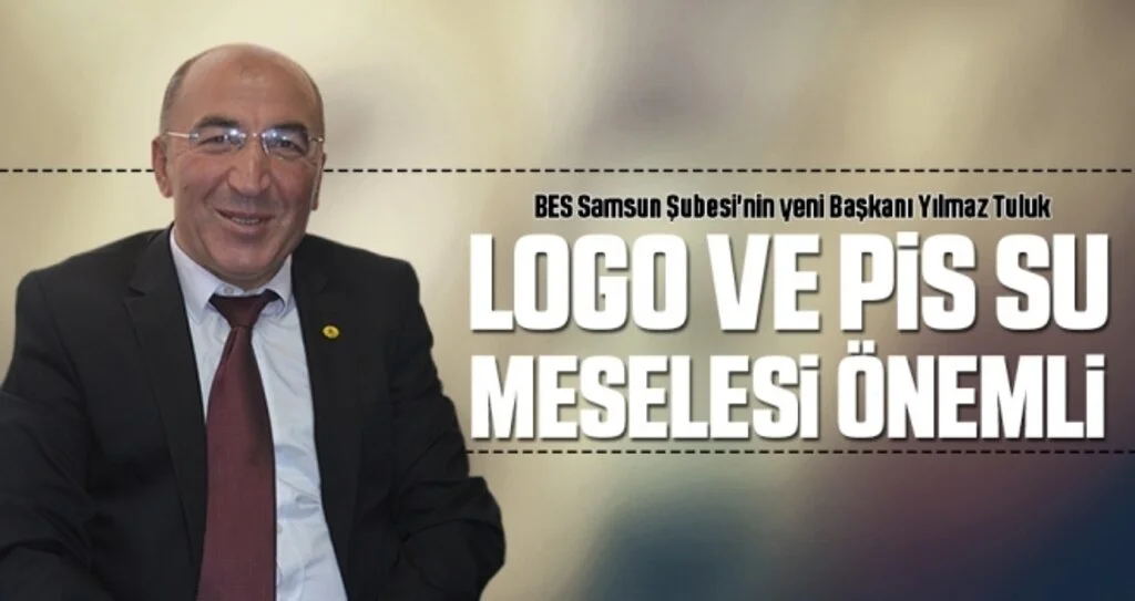 BES Samsun Şubesi'nin yeni Başkanı Yılmaz Tuluk: Logo ve Pis Su Meselesi Önemli