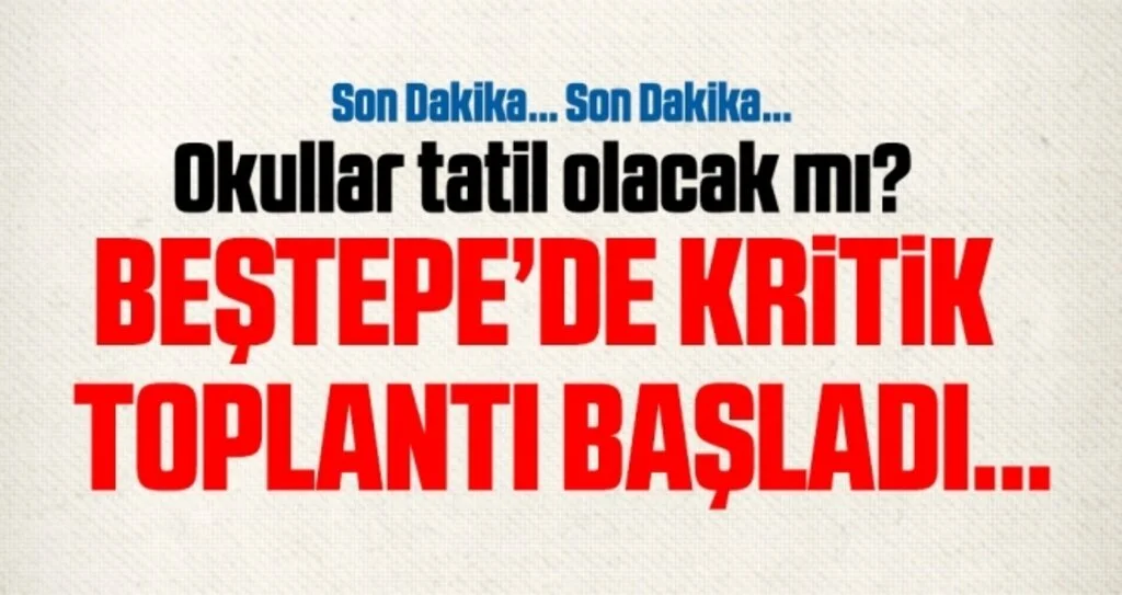 Beştepe’de kritik toplantı başladı… Okullar tatil olacak mı?