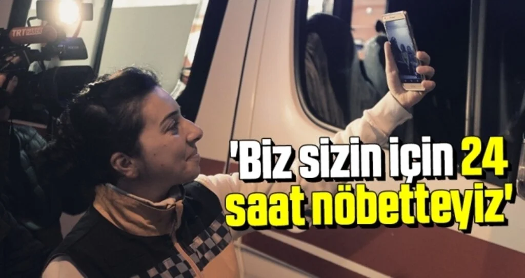 'Biz sizin için 24 saat nöbetteyiz'