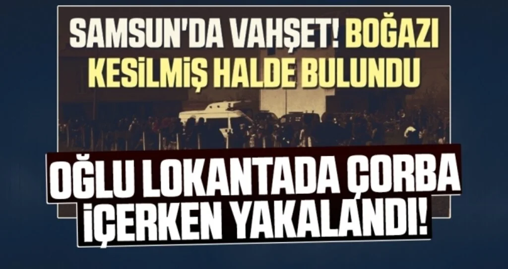 Boğazı kesilen kadının şüphelisi olarak oğlu gözaltına alındı