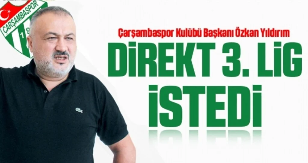 Çarşambaspor Kulübü Başkanı Özkan Yıldırım Direkt 3.Lig İstedi