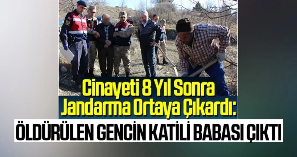 Cinayeti 8 Yıl Sonra Jandarma Ortaya Çıkardı:  Öldürülen Gencin Katili Babası Çıktı
