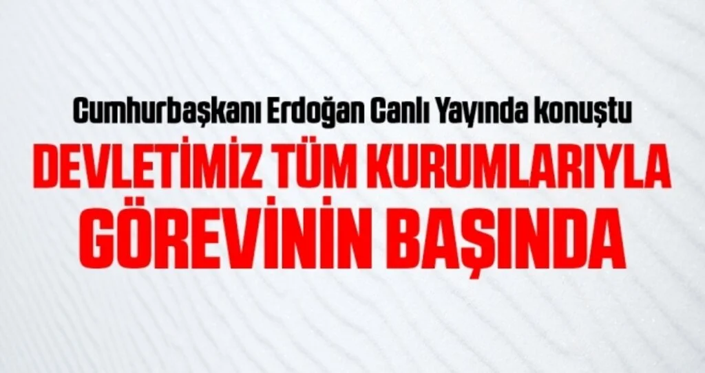 Cumhurbaşkanı Erdoğan: Devletimiz tüm kurumlarıyla görevinin başında