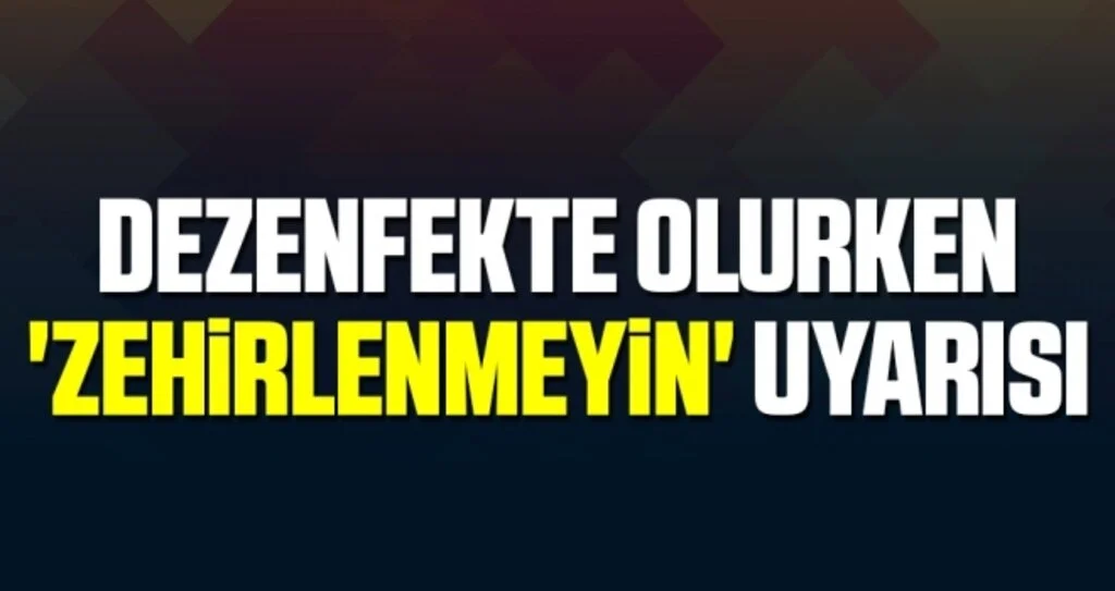 Dezenfekte Olurken 'Zehirlenmeyin' Uyarısı