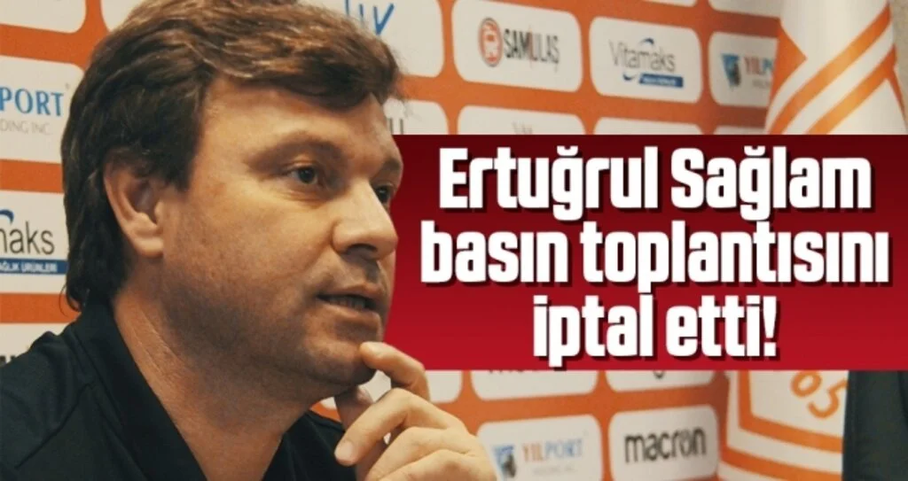 Ertuğrul Sağlam Basın Toplantısını İptal Etti