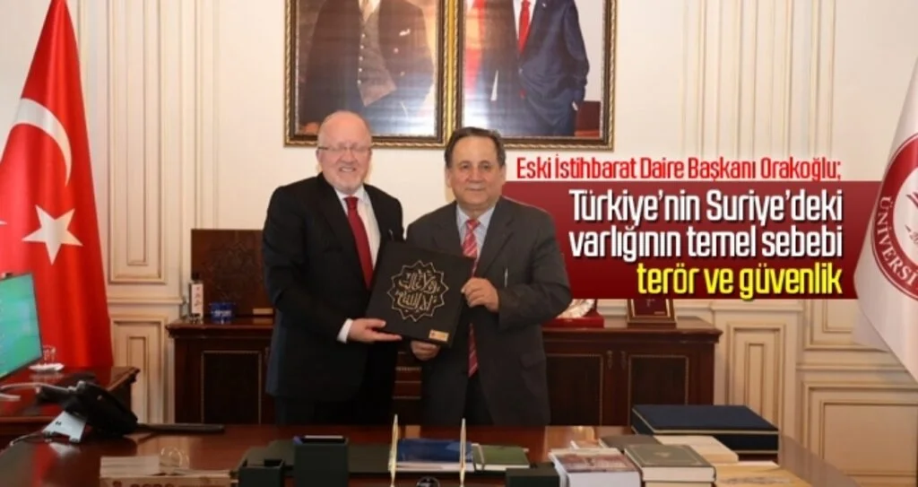 Eski İstihbarat Daire Başkanı Orakoğlu: Türkiye’nin Suriye’deki varlığının temel sebebi terör ve güvenlik