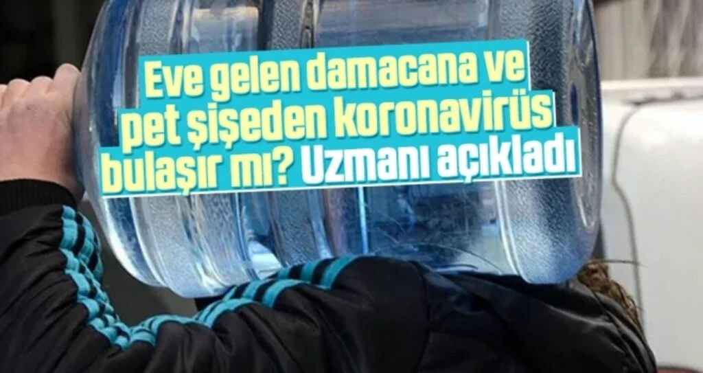 Eve gelen damacana ve pet şişeden koronavirüs bulaşır mı? Uzmanı açıkladı