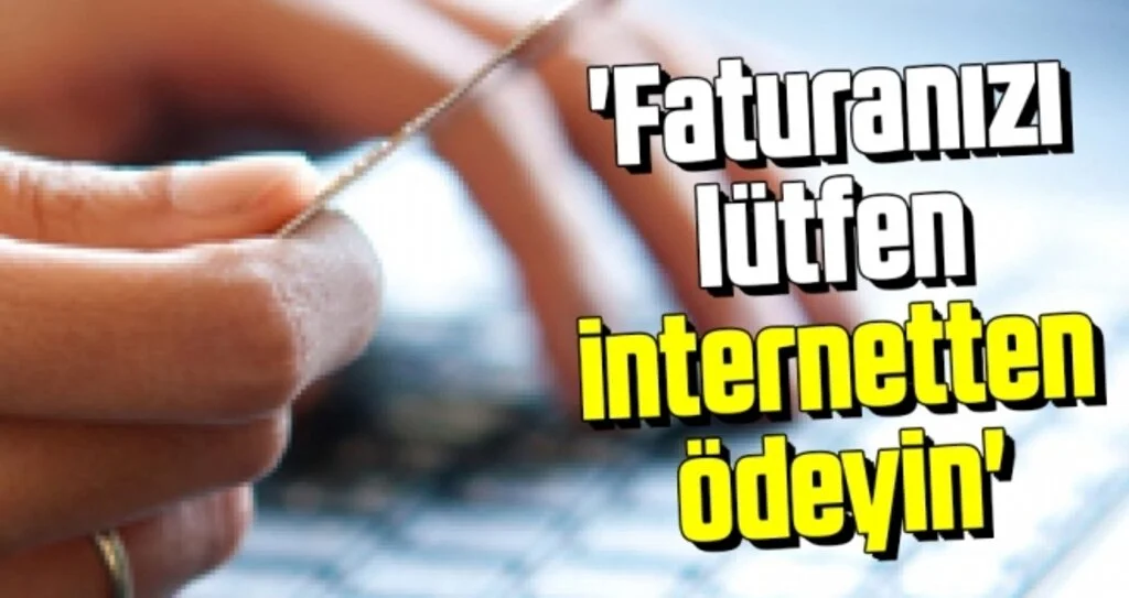 'Faturanızı lütfen internetten ödeyin'