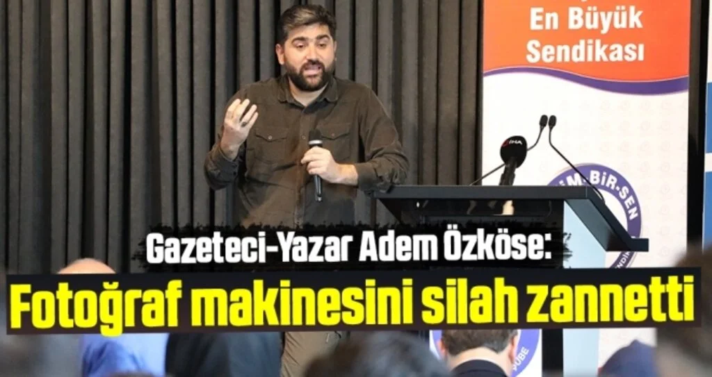 Gazeteci-Yazar Adem Özköse: Fotoğraf makinesini silah zannetti