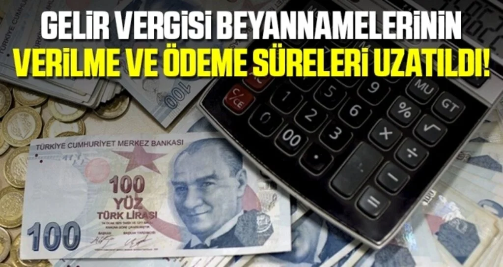 Gelir Vergisi Beyannamelerinin Verilme ve Ödeme Süreleri Uzatıldı!