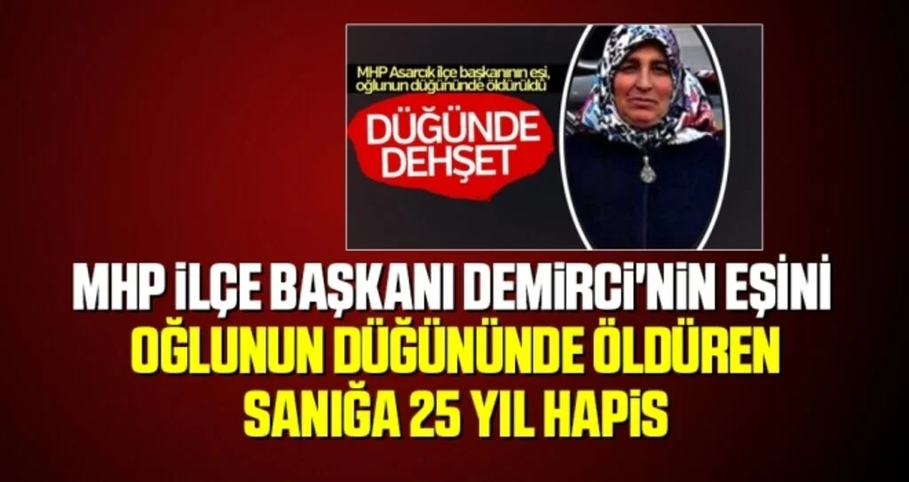MHP İlçe Başkanı Demirci'nin eşini oğlunun düğününde öldüren sanığa 25 yıl hapis