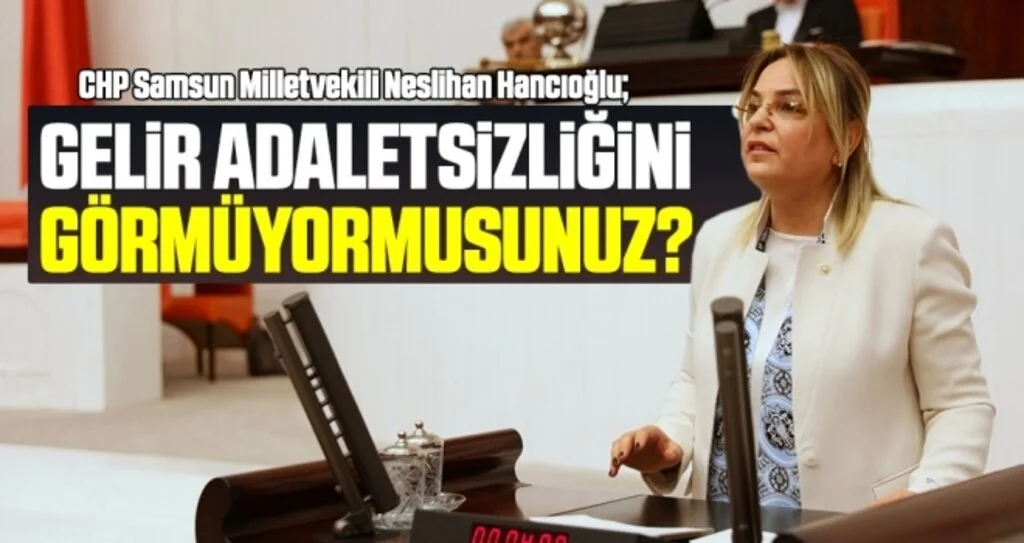 Milletvekili Hancıoğlu: Gelir Adaletsizliğini Görmüyormusunuz?