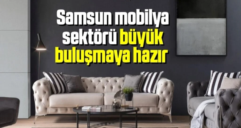 Mobilya sektörünün kalbi Samsun'da atacak