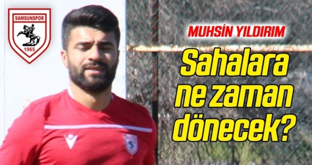 Muhsin Yıldırım sahalara ne zaman dönecek?