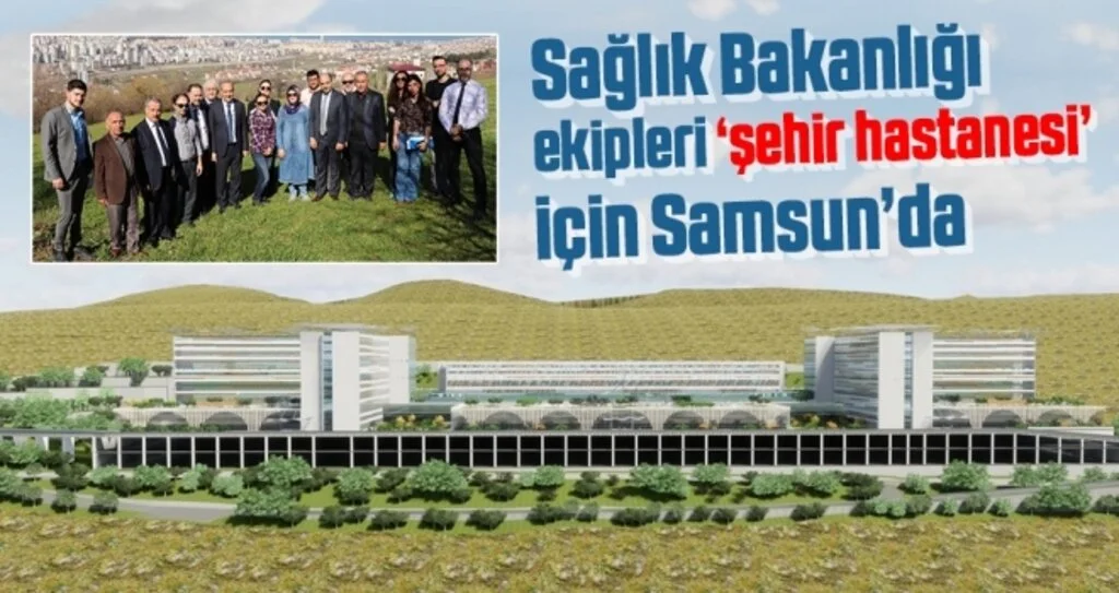Sağlık Bakanlığı Ekipleri ‘Şehir Hastanesi’ İçin Samsun’da