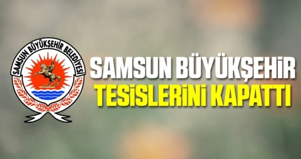 Samsun Büyükşehir Tesislerini Kapattı