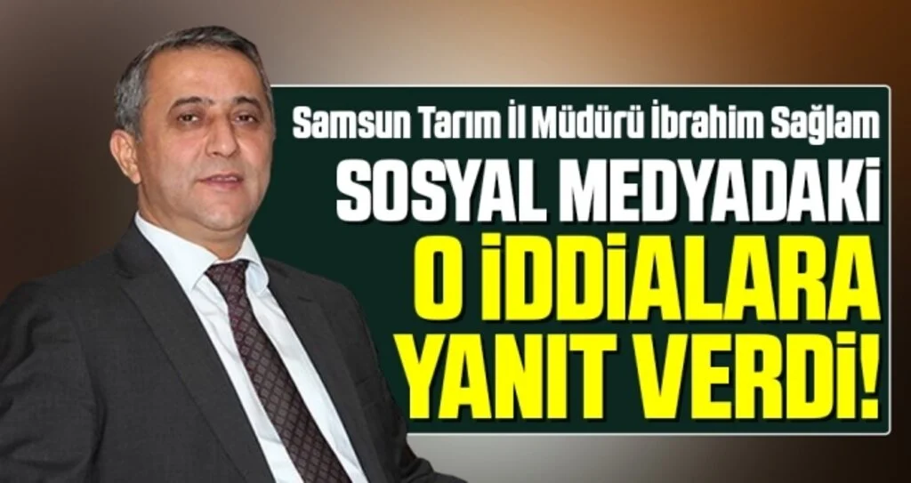 Samsun Tarım İl Müdürü İbrahim Sağlam Sosyal Medyadaki O İddialara Yanıt Verdi!