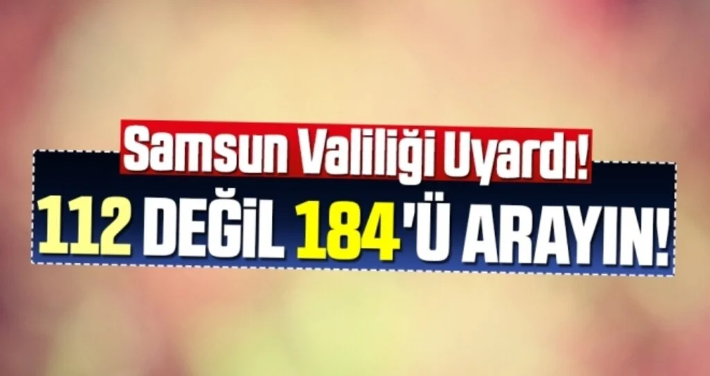 Samsun Valiliği Uyardı! 112 Değil 184'ü Arayın!