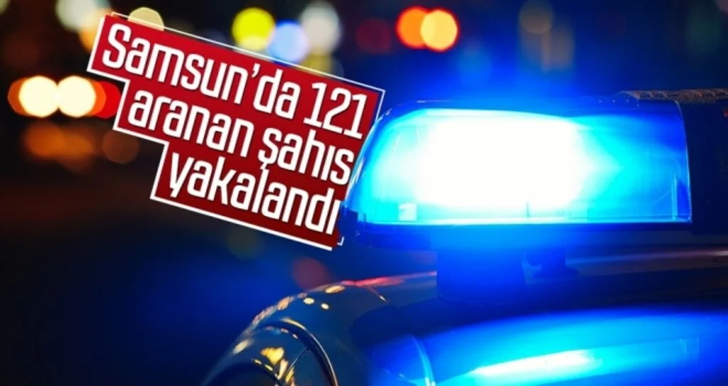 Samsun’da 121 aranan şahıs yakalandı