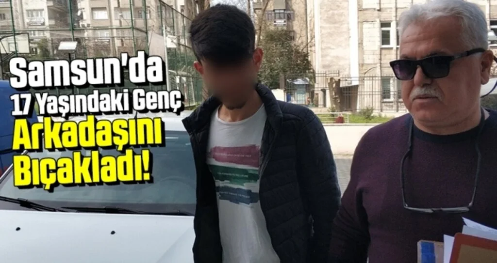 Samsun'da 17 Yaşındaki Genç Arkadaşını Bıçakladı!