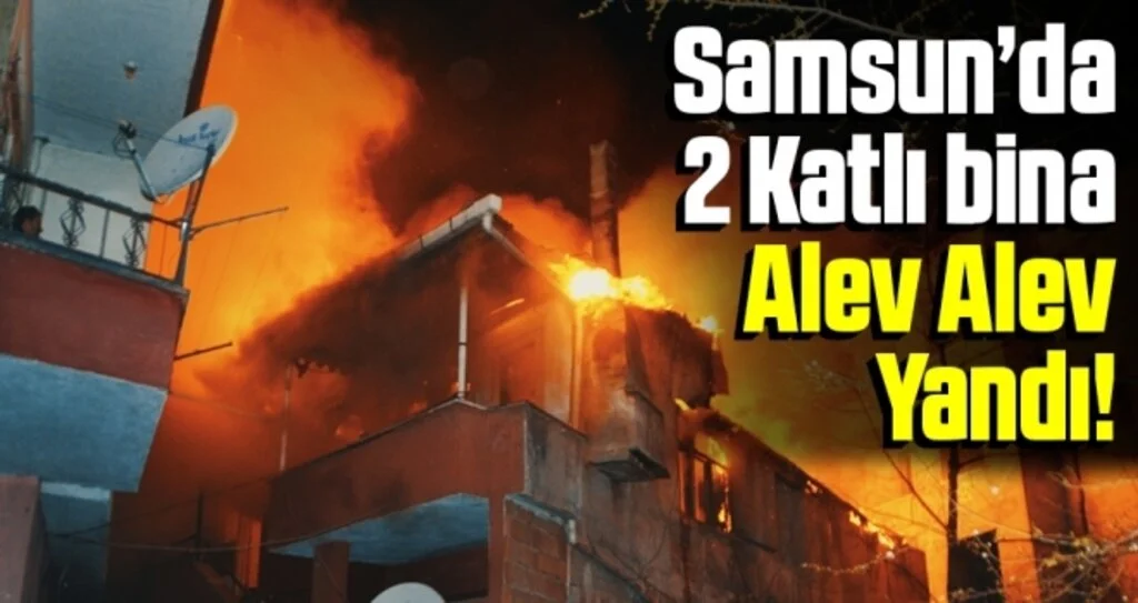 Samsun'da 2 katlı bina alevlere teslim oldu