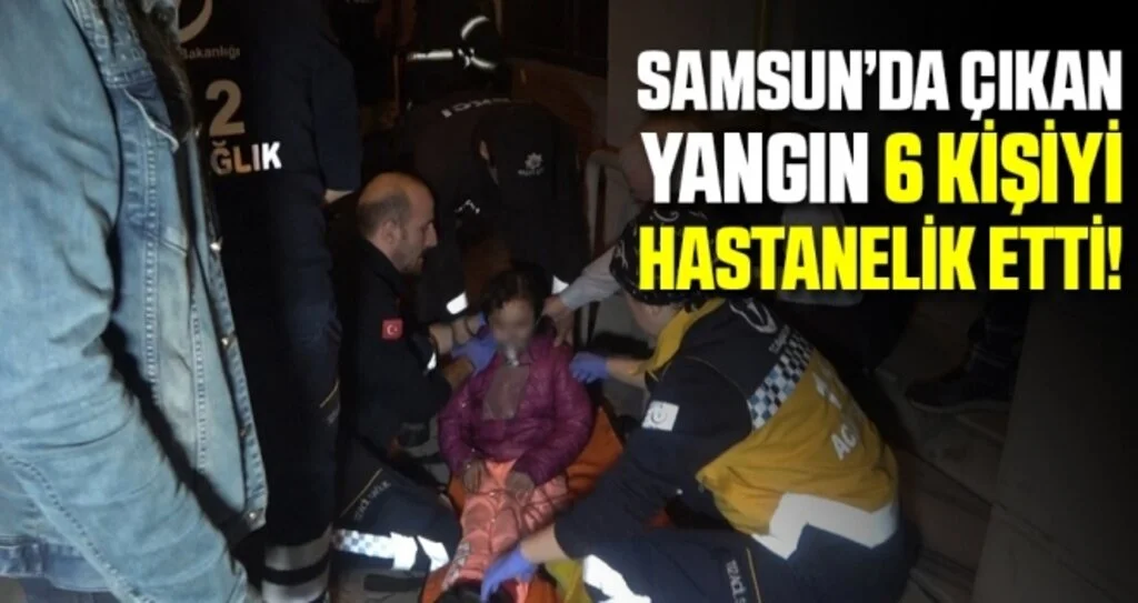 Samsun’da apartmanda çıkan yangında 6 kişi hastanelik oldu