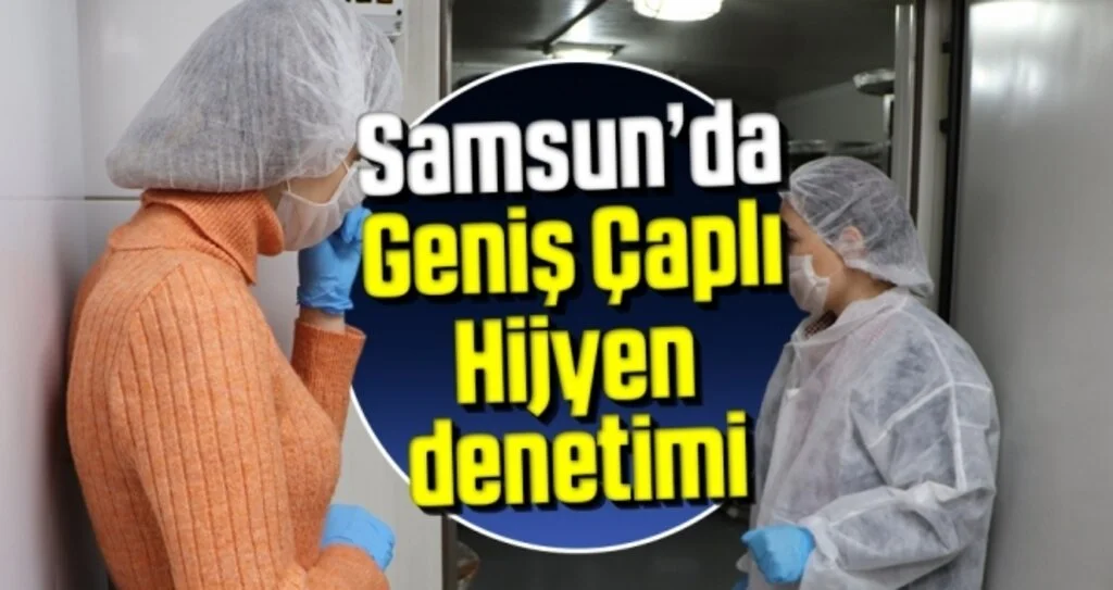 Samsun'da Gıda İşletmelerine Geniş Çaplı Hijyen Denetimi