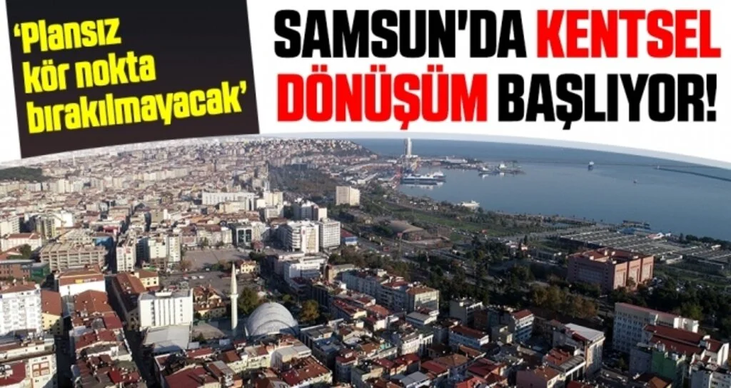 Samsun'da Kentsel Dönüşüm Başlıyor!