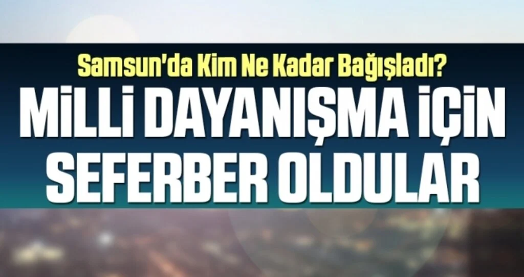 Samsun'da Kim Ne Kadar Bağışladı? Milli Dayanışma İçin Seferber Oldular