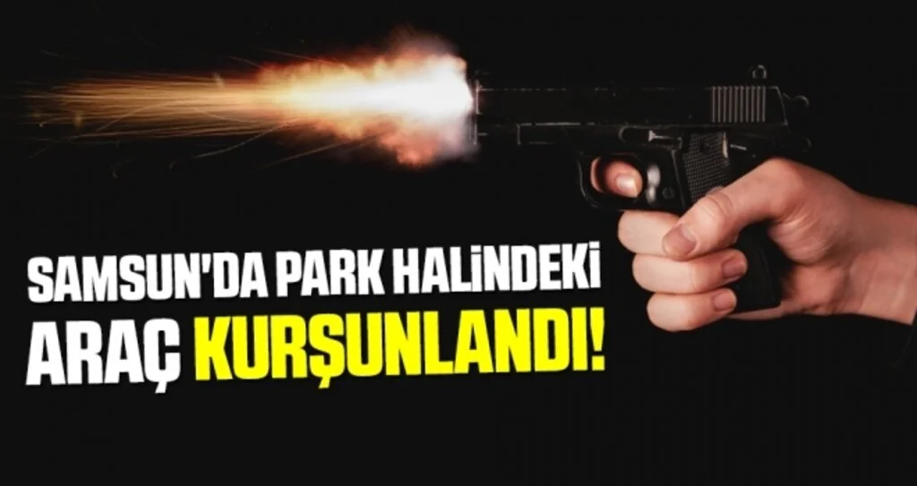 Samsun'da Park Halindeki Araç Kurşunlandı!