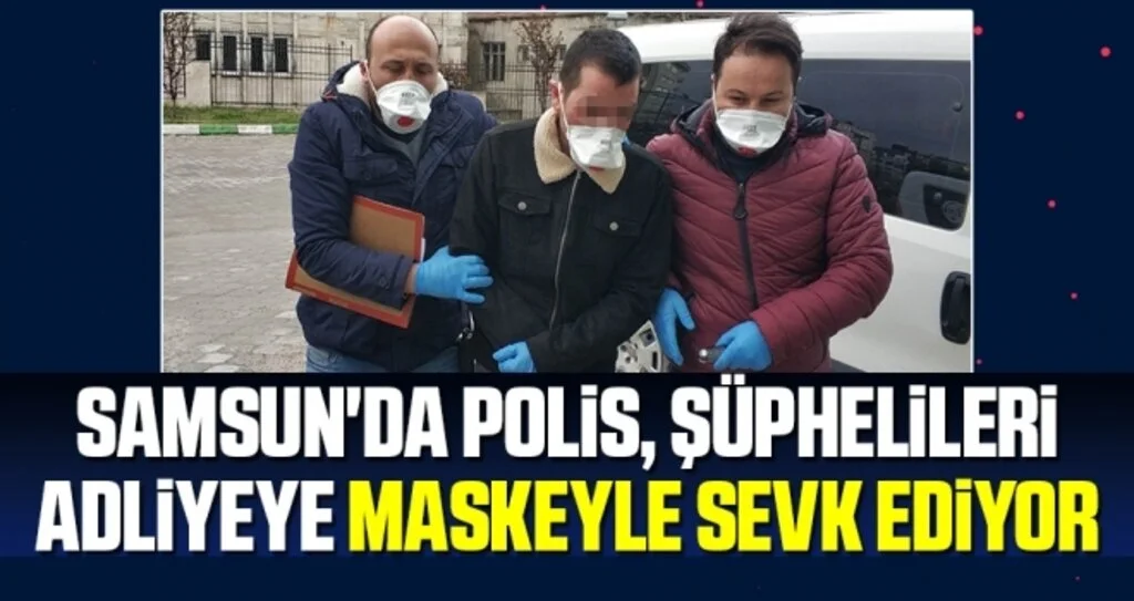 Samsun'da Polis, şüphelileri adliyeye maskeyle sevk ediyor